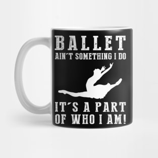 ballet ain't something i do it's a part of who i am Mug